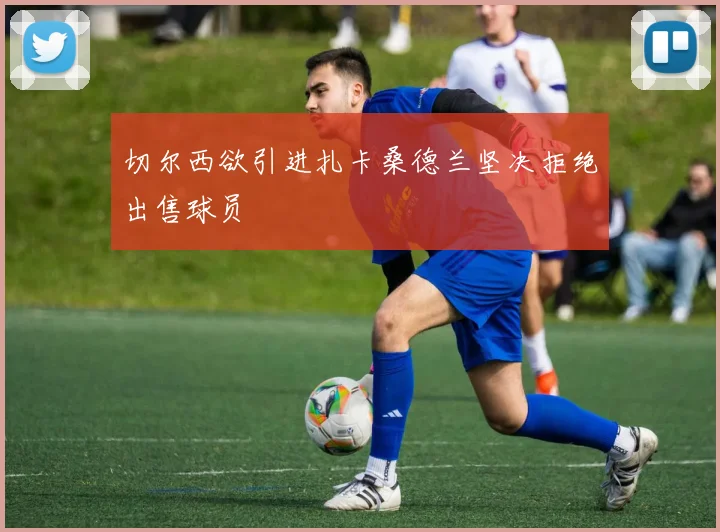 切尔西欲引进扎卡桑德兰坚决拒绝出售球员