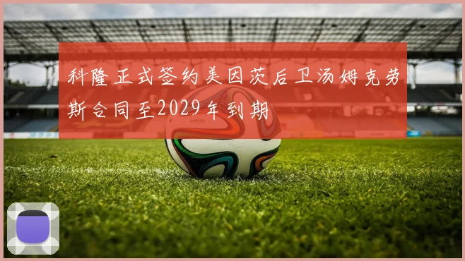 科隆正式签约美因茨后卫汤姆克劳斯合同至2029年到期